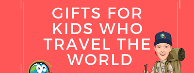 What to give a worldschooling child who travels the world